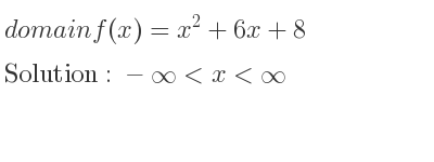 The domain of f(x)=x^2+6x+8 is -infinity <x<infinity